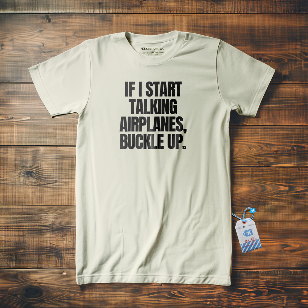 If I Start Talking Airplanes, Buckle Up - T-Shirt