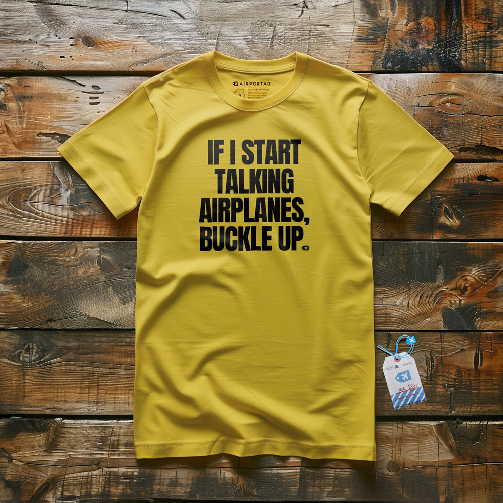 If I Start Talking Airplanes, Buckle Up - T-Shirt