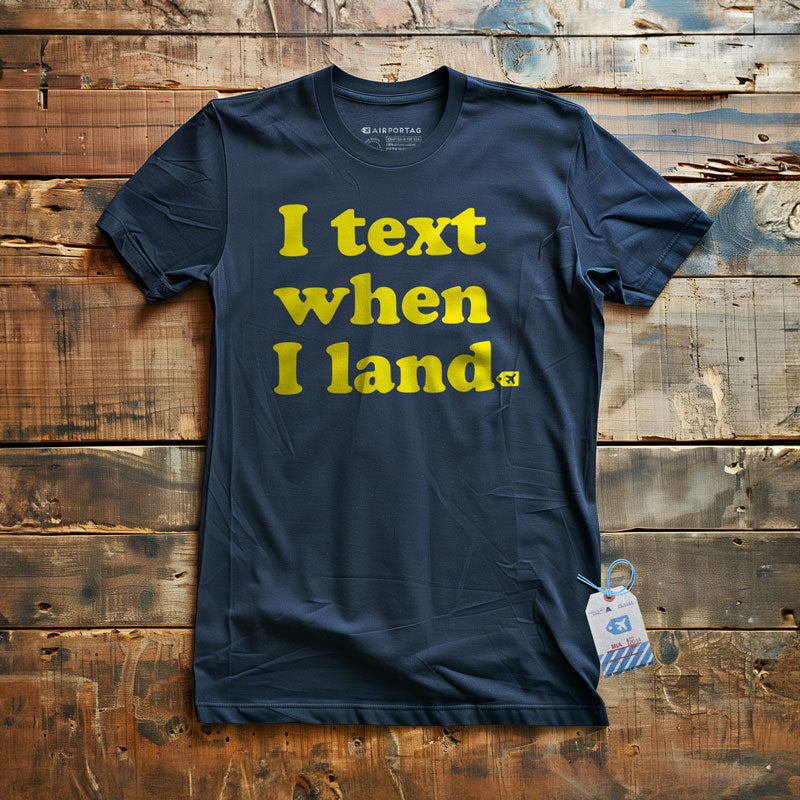 I Text When I Land - T-Shirt