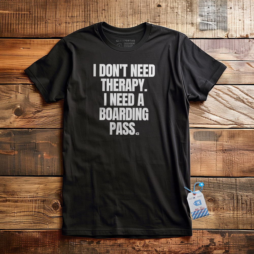 I Don't Need Therapy. I Need A Boarding Pass - T-Shirt
