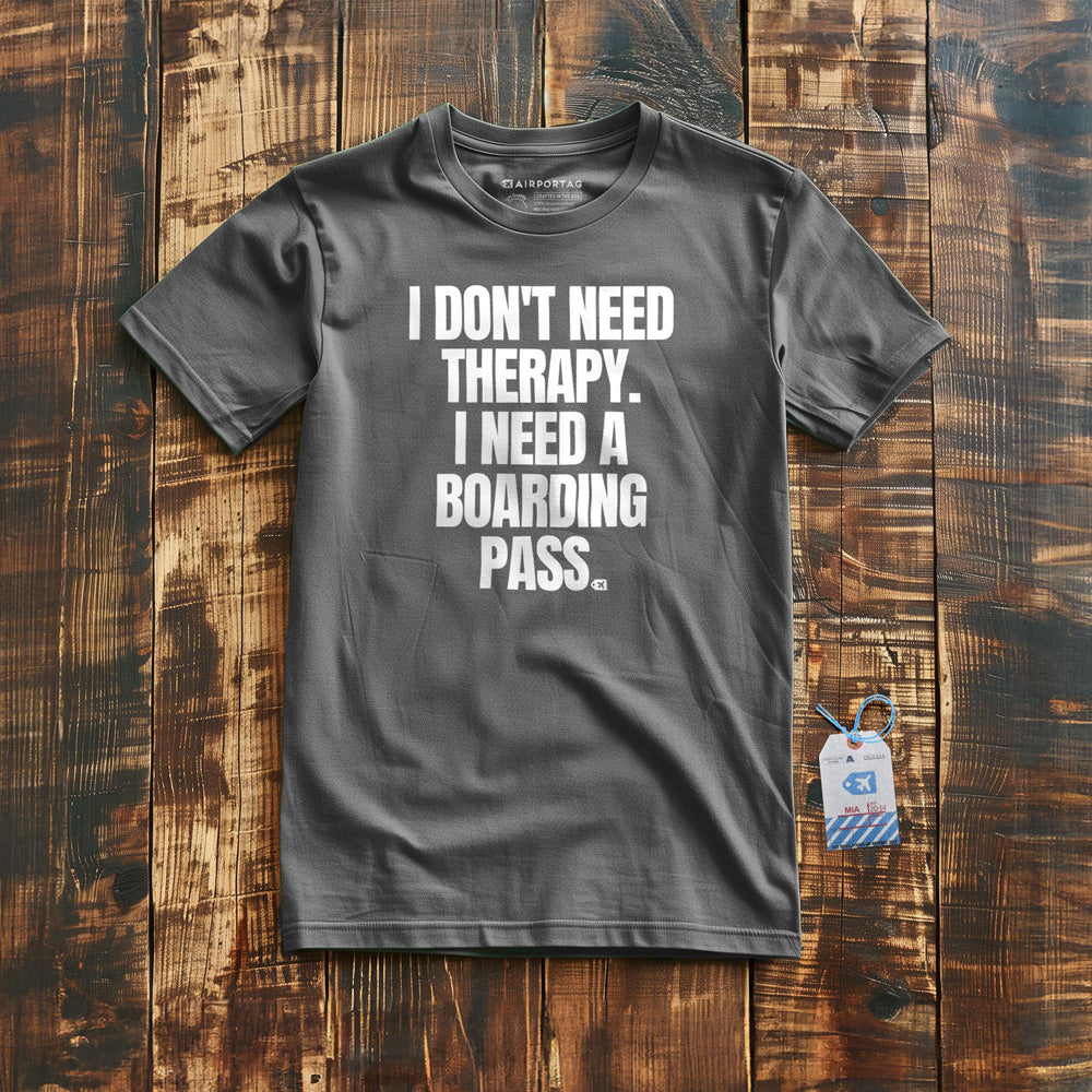 I Don't Need Therapy. I Need A Boarding Pass - T-Shirt