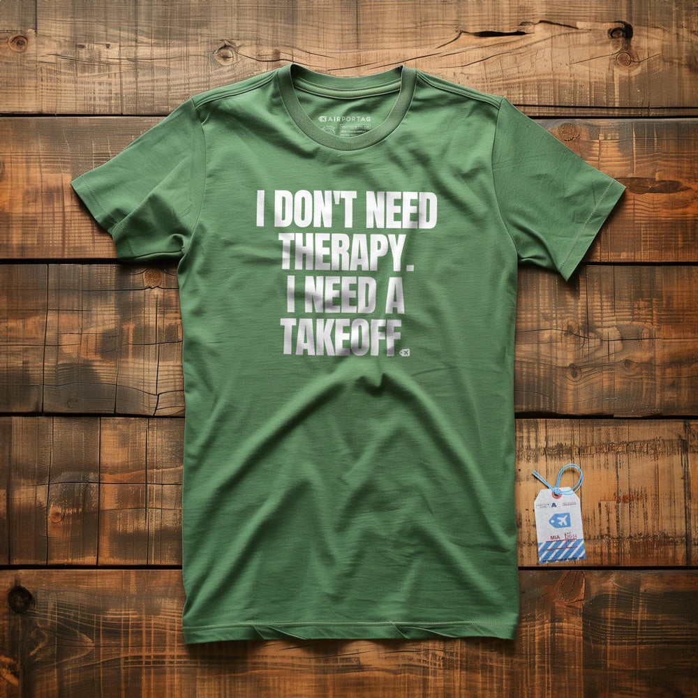I Don't Need Therapy. I Need a Takeoff. - T-Shirt