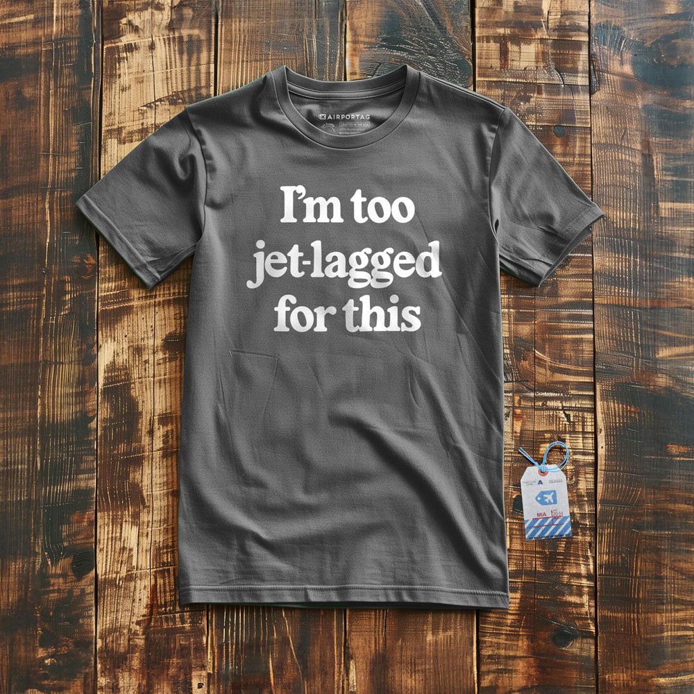 I'm Too Jet-Lagged For This - T-Shirt