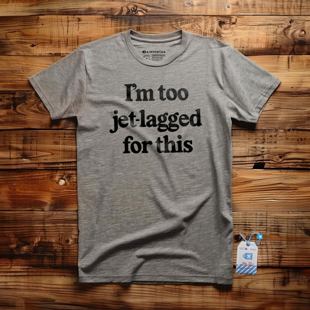 I'm Too Jet-Lagged For This - T-Shirt