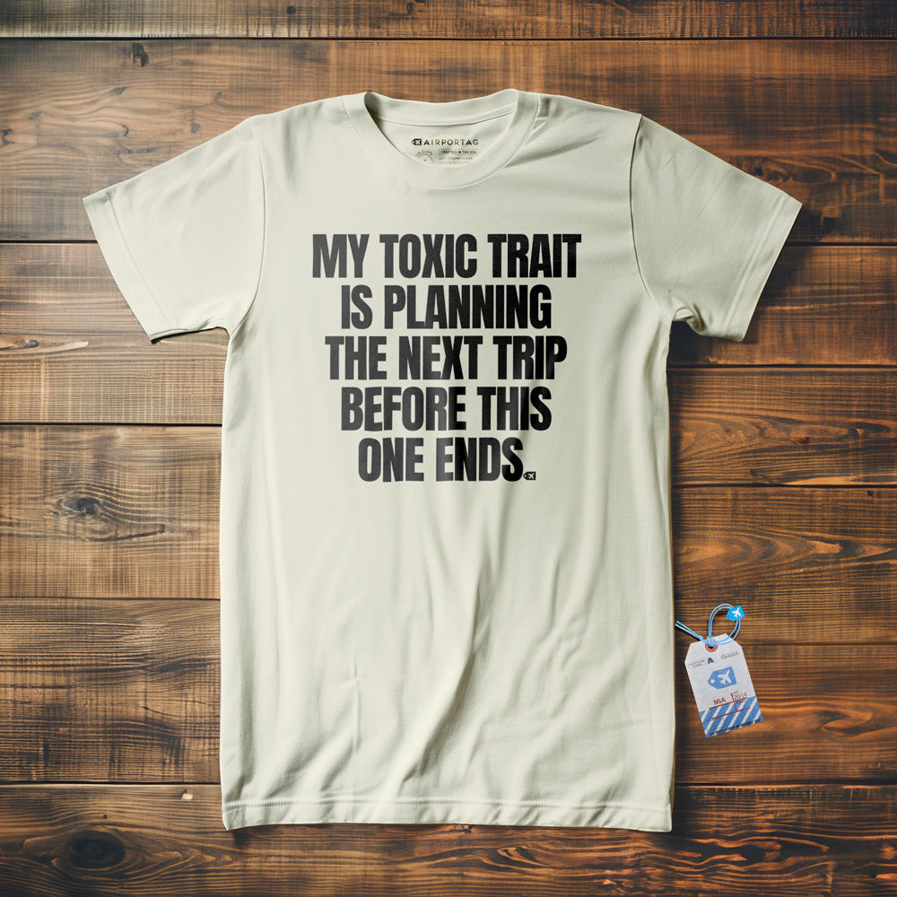 My Toxic Trait Is Planning The Next Trip Before This One Ends - T-Shirt
