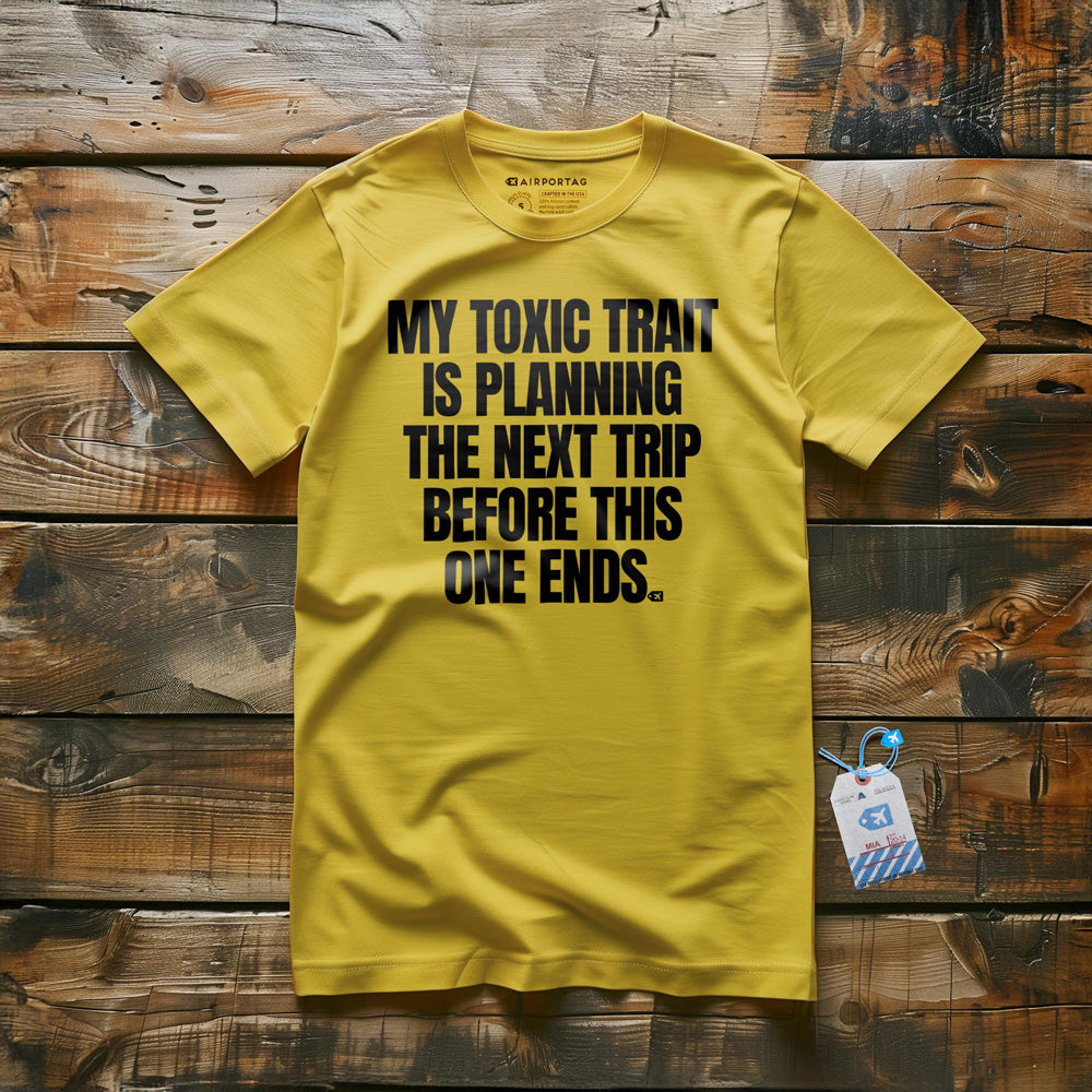 My Toxic Trait Is Planning The Next Trip Before This One Ends - T-Shirt