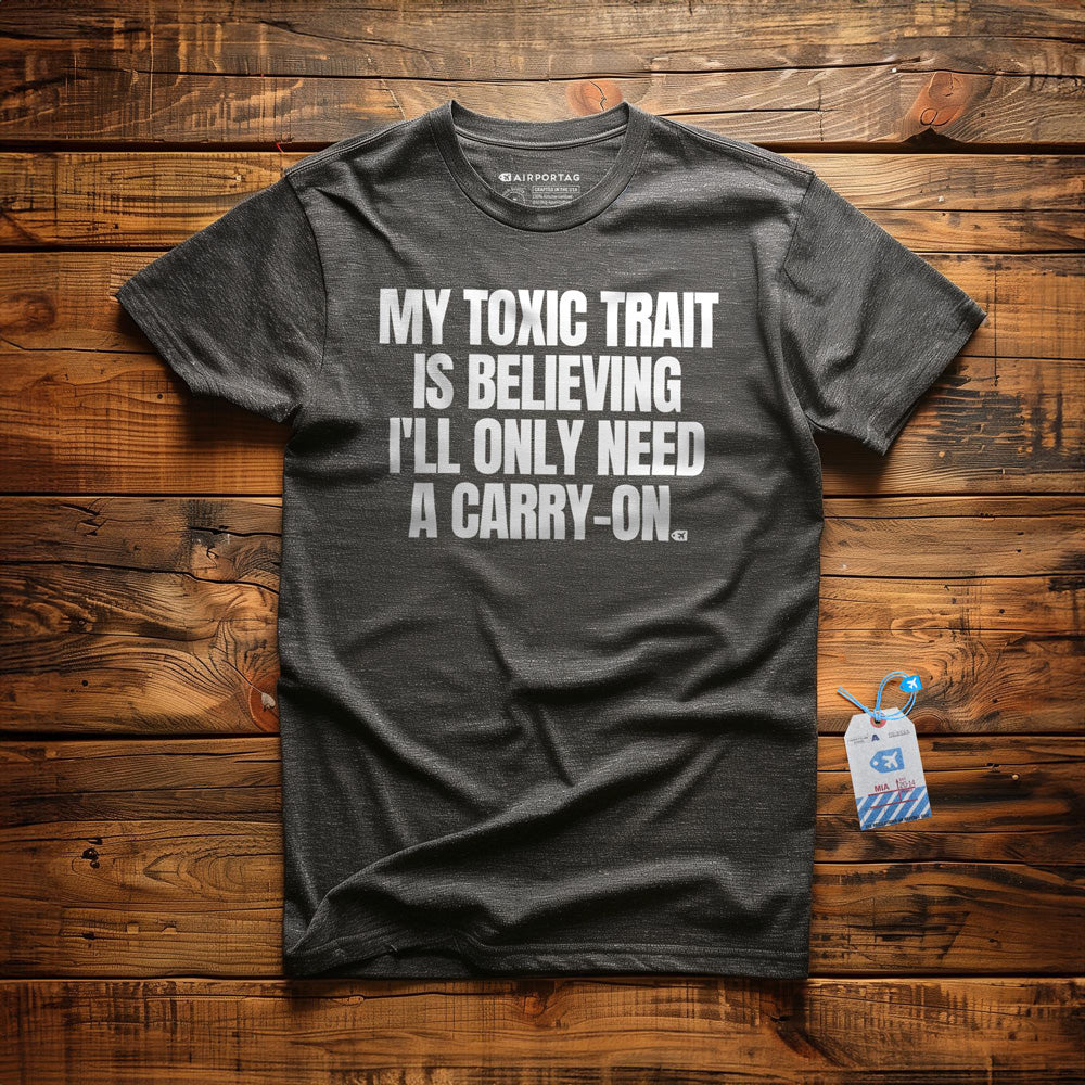 My Toxic Trait Is Believing I'll Only Need a Carry-On - T-Shirt