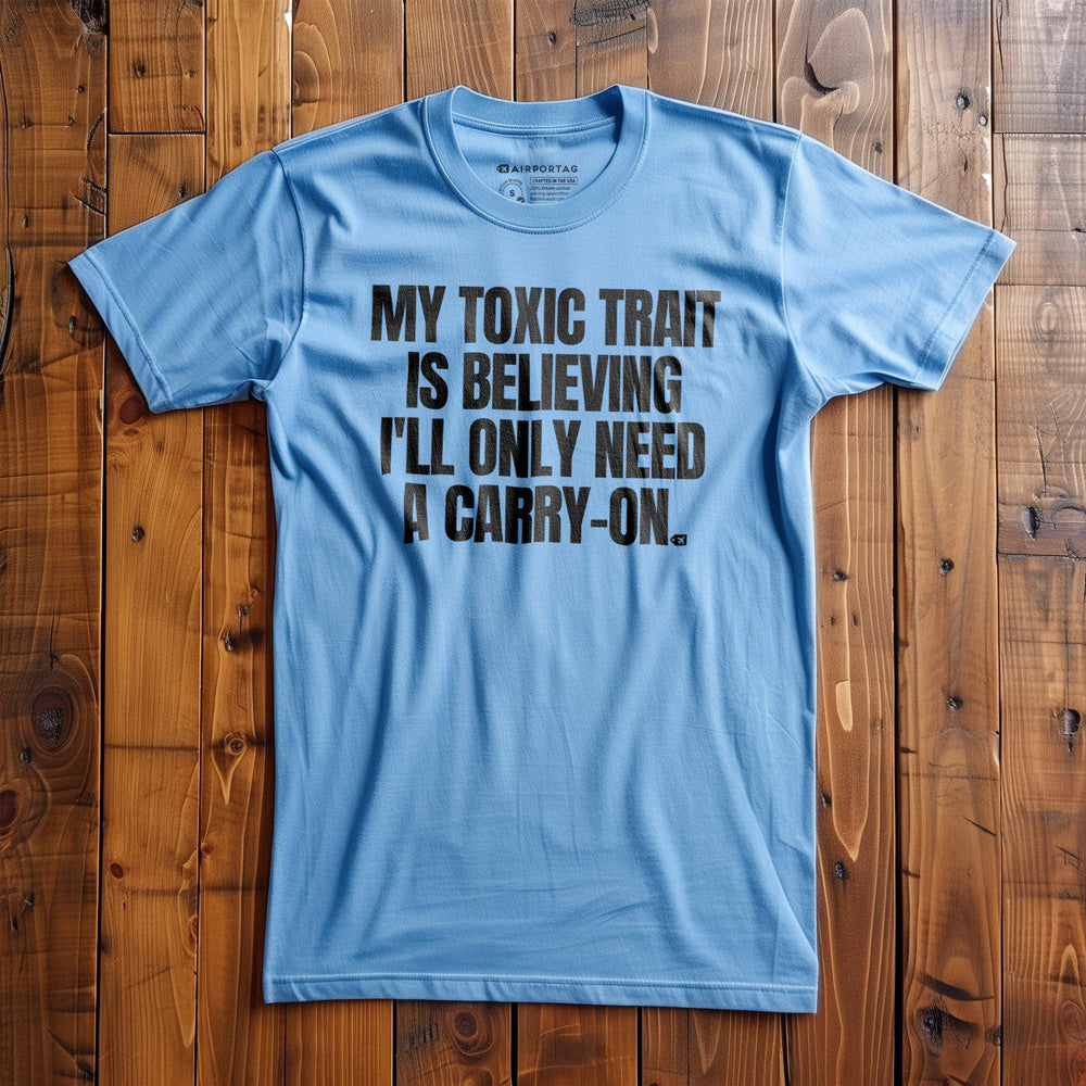 My Toxic Trait Is Believing I'll Only Need a Carry-On - T-Shirt