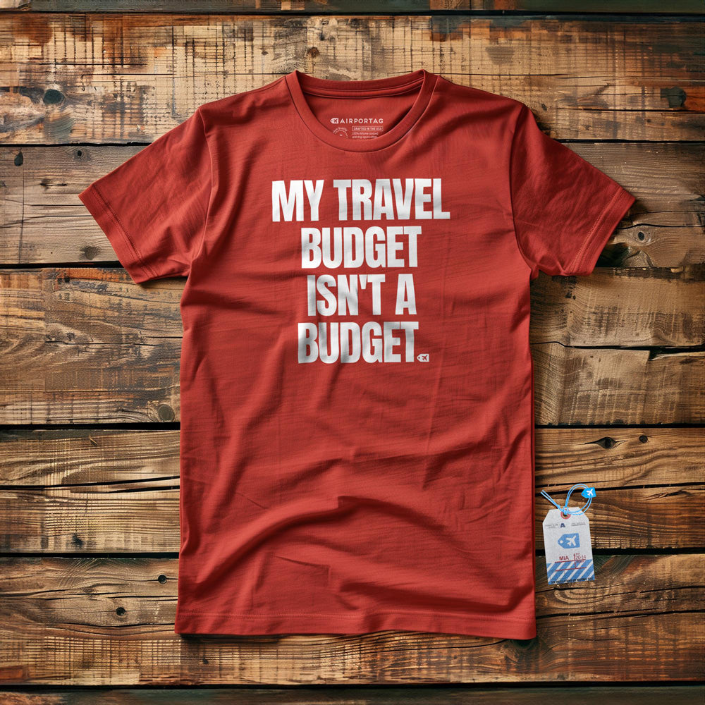 My Travel Budget Isn't a Budget - T-Shirt
