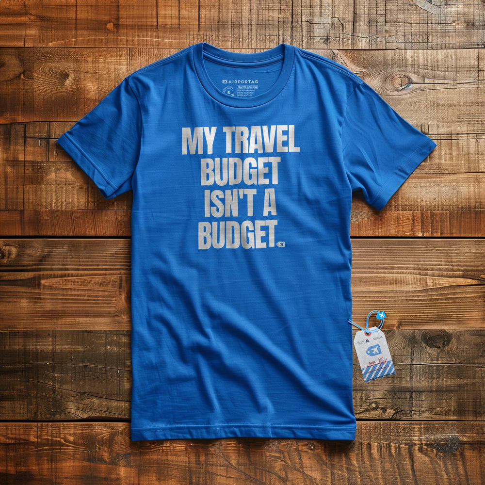 My Travel Budget Isn't a Budget - T-Shirt