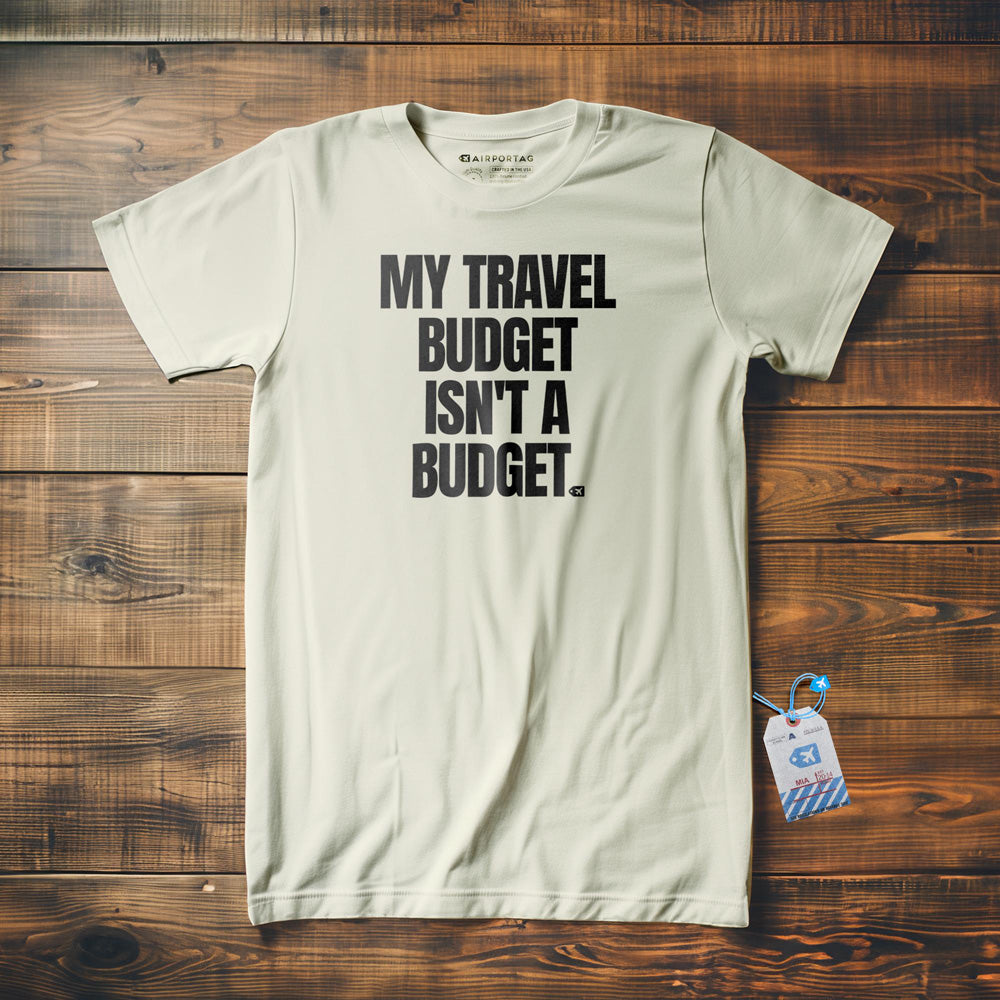 My Travel Budget Isn't a Budget - T-Shirt