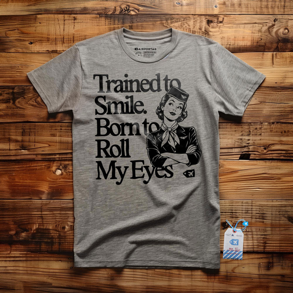 Trained to Smile. Born to Roll My Eyes - T-Shirt