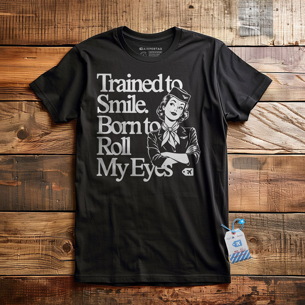 Trained to Smile. Born to Roll My Eyes - T-Shirt