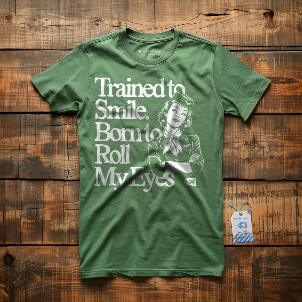 Trained to Smile. Born to Roll My Eyes - T-Shirt