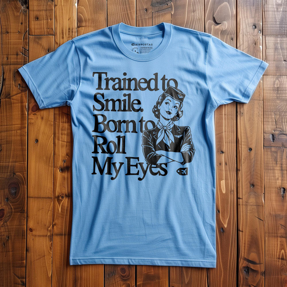 Trained to Smile. Born to Roll My Eyes - T-Shirt