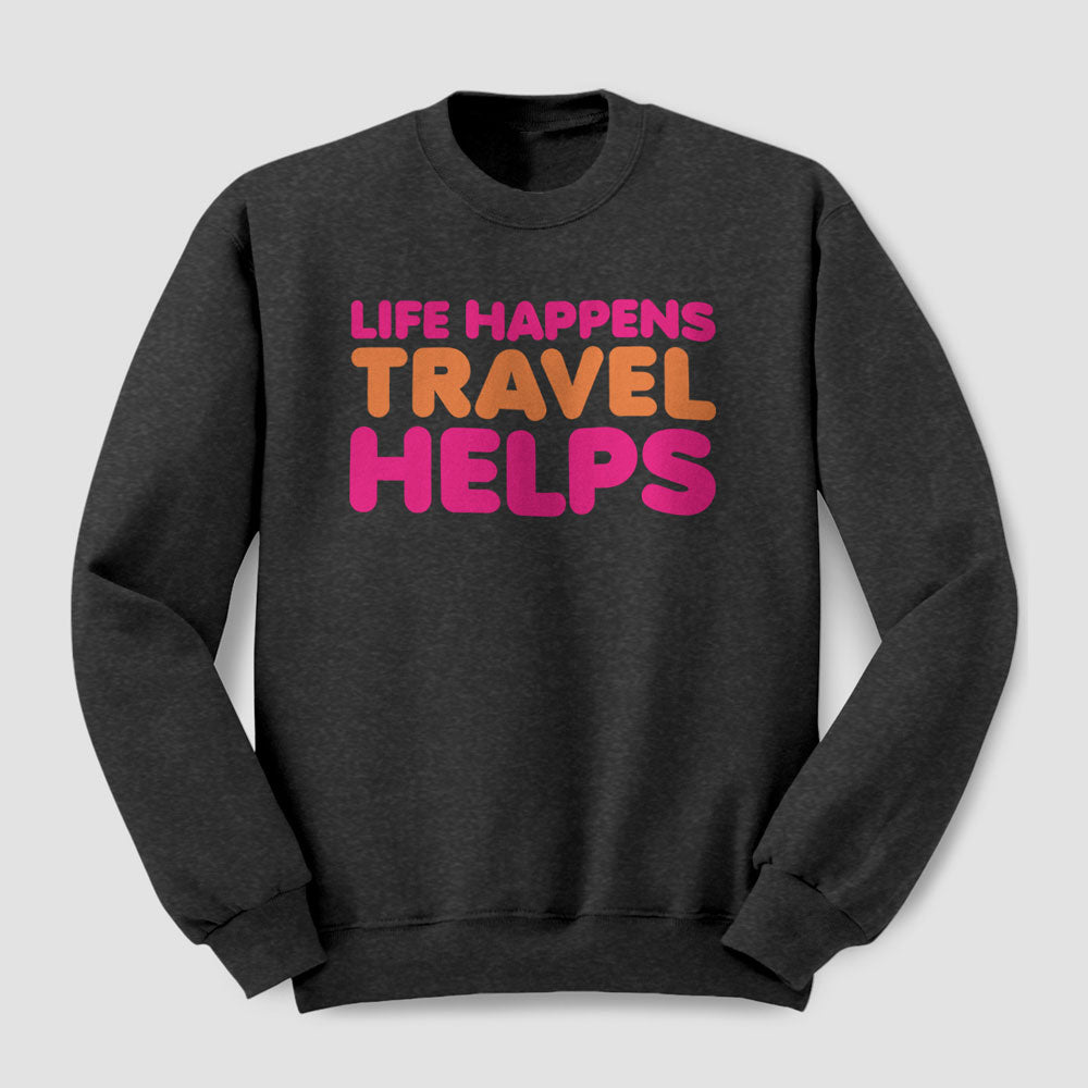 Life Happens Travel Helps - Sweatshirt