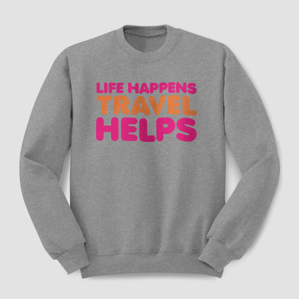 Life Happens Travel Helps - Sweatshirt