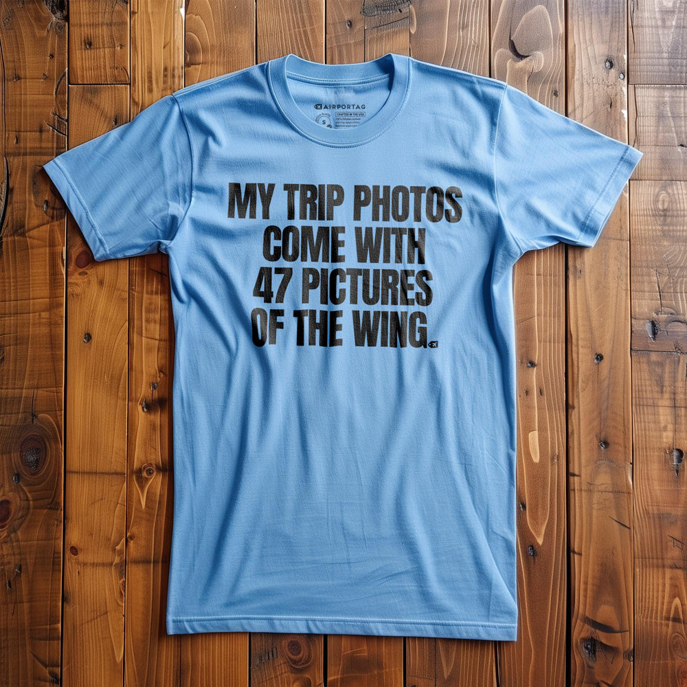 My Trip Photos Come with 47 Pictures of the Wing - T-Shirt