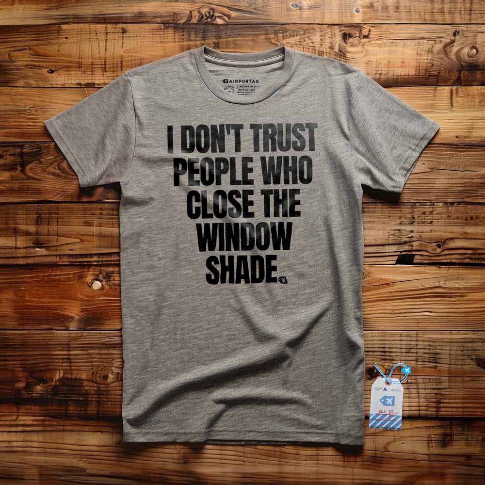 I Don't Trust People Who Close the Window Shade - T-Shirt