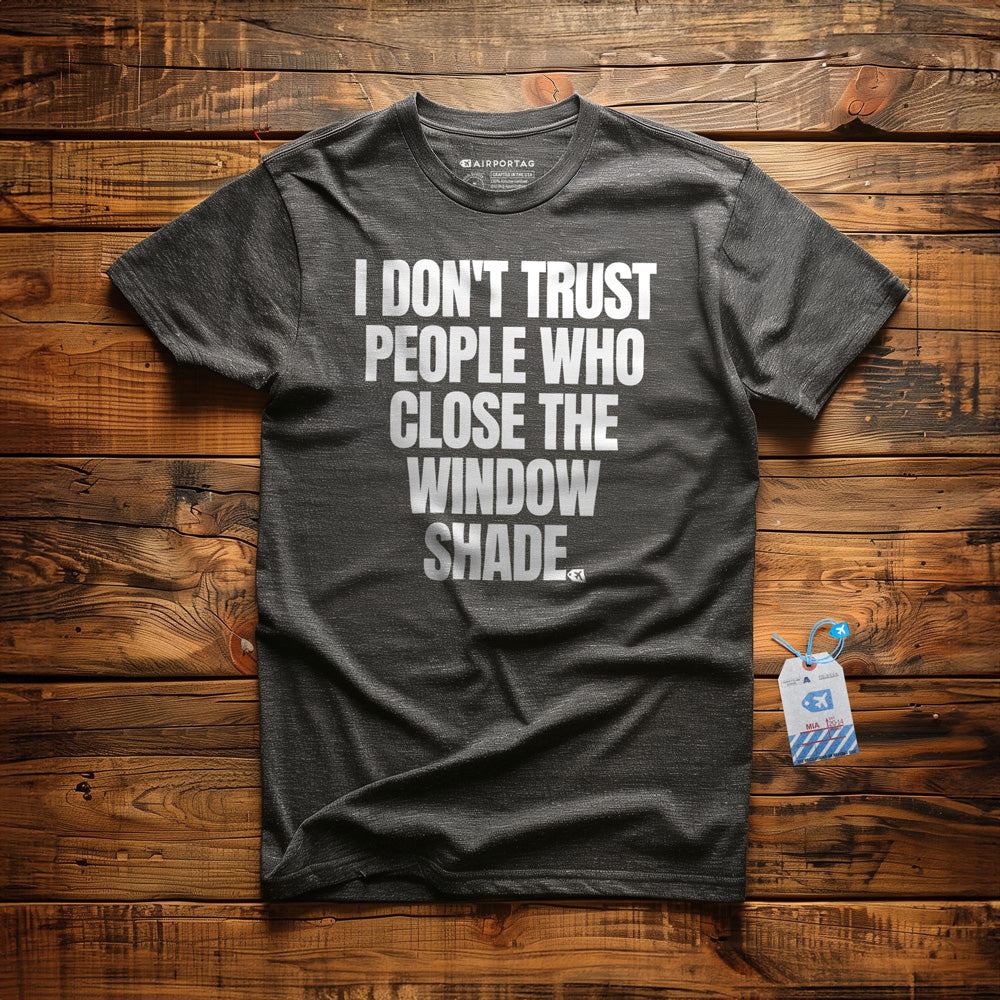 I Don't Trust People Who Close the Window Shade - T-Shirt