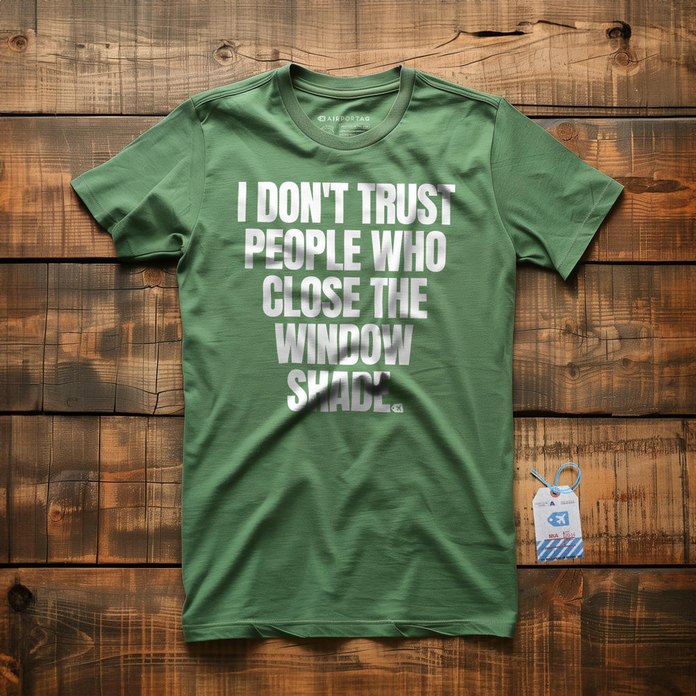 I Don't Trust People Who Close the Window Shade - T-Shirt