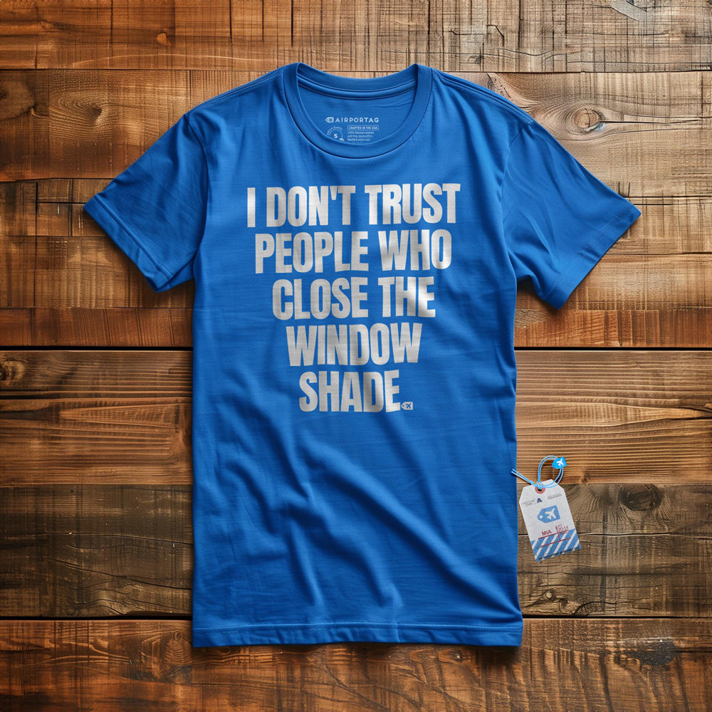 I Don't Trust People Who Close the Window Shade - T-Shirt