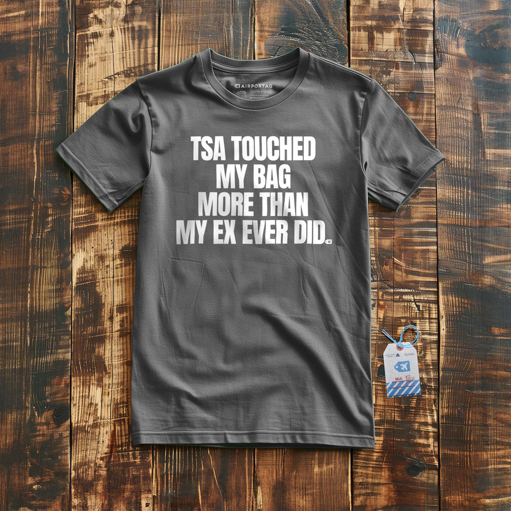 TSA Touched My Bag More Than My Ex Ever Did - T-Shirt
