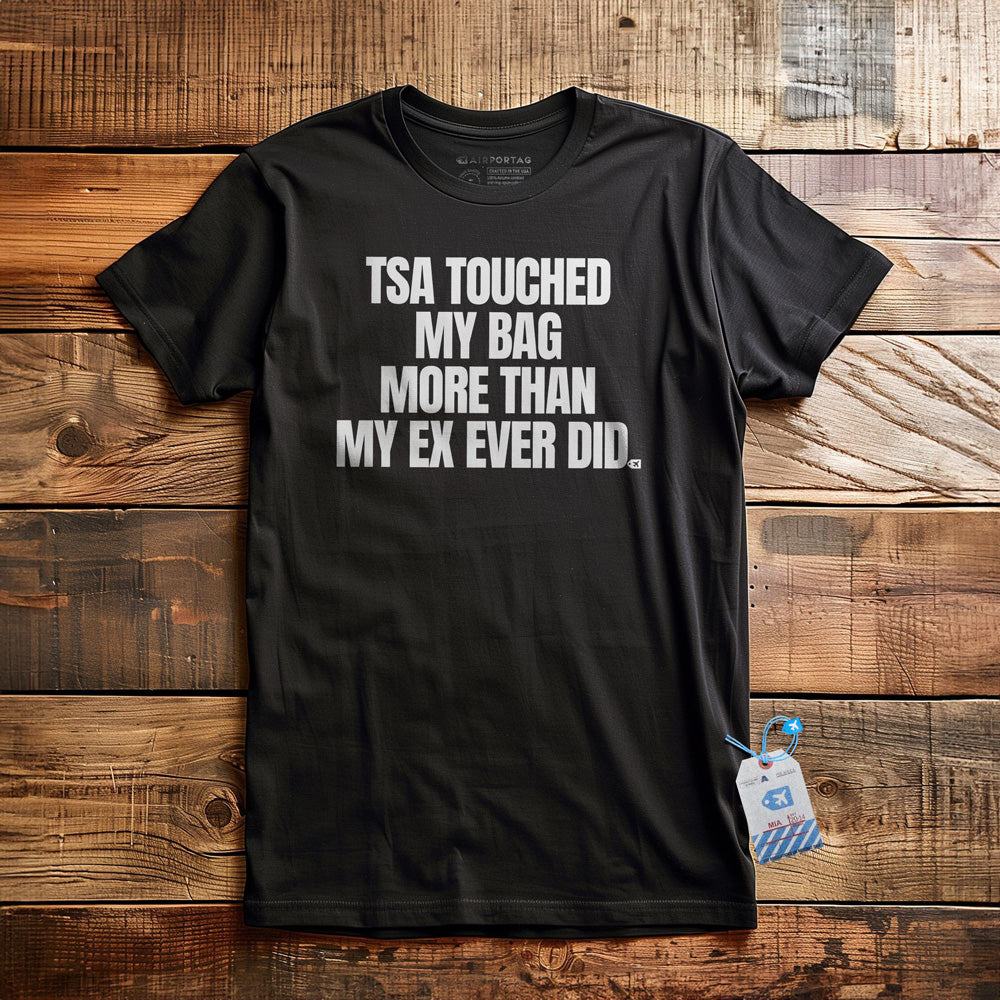 TSA Touched My Bag More Than My Ex Ever Did - T-Shirt
