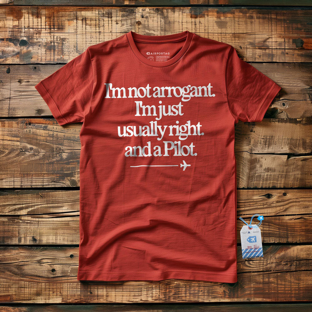 I'm Not Arrogant. I'm Just Usually Right. And a Pilot. - T-Shirt