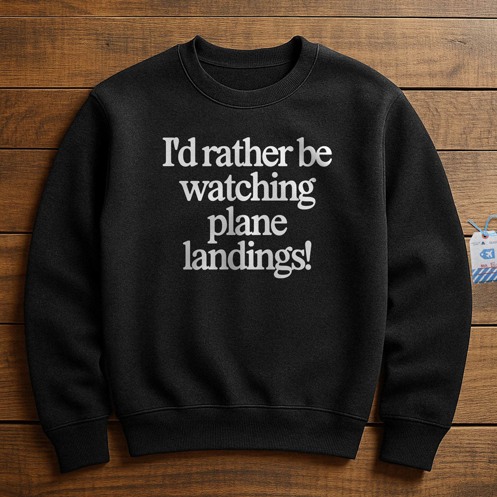 I'd Rather Be Watching Plane Landings - Sweatshirt