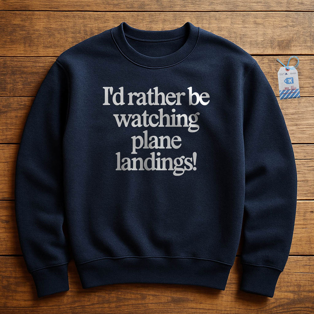 I'd Rather Be Watching Plane Landings - Sweatshirt