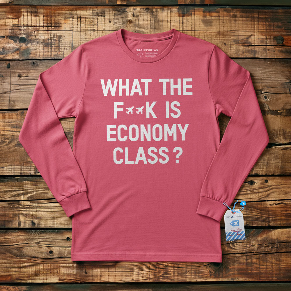 What The F**k Is Economy Class? - Long Sleeve T-Shirt