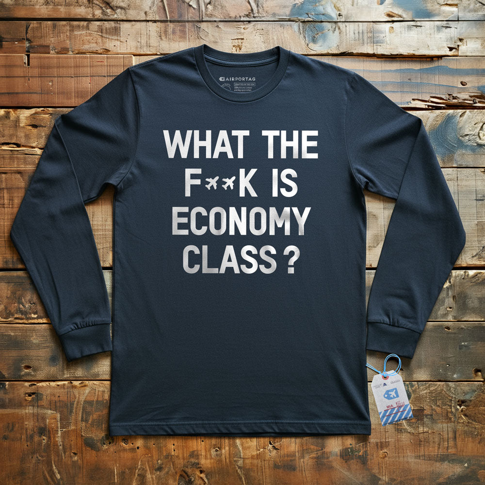 What The F**k Is Economy Class? - Long Sleeve T-Shirt