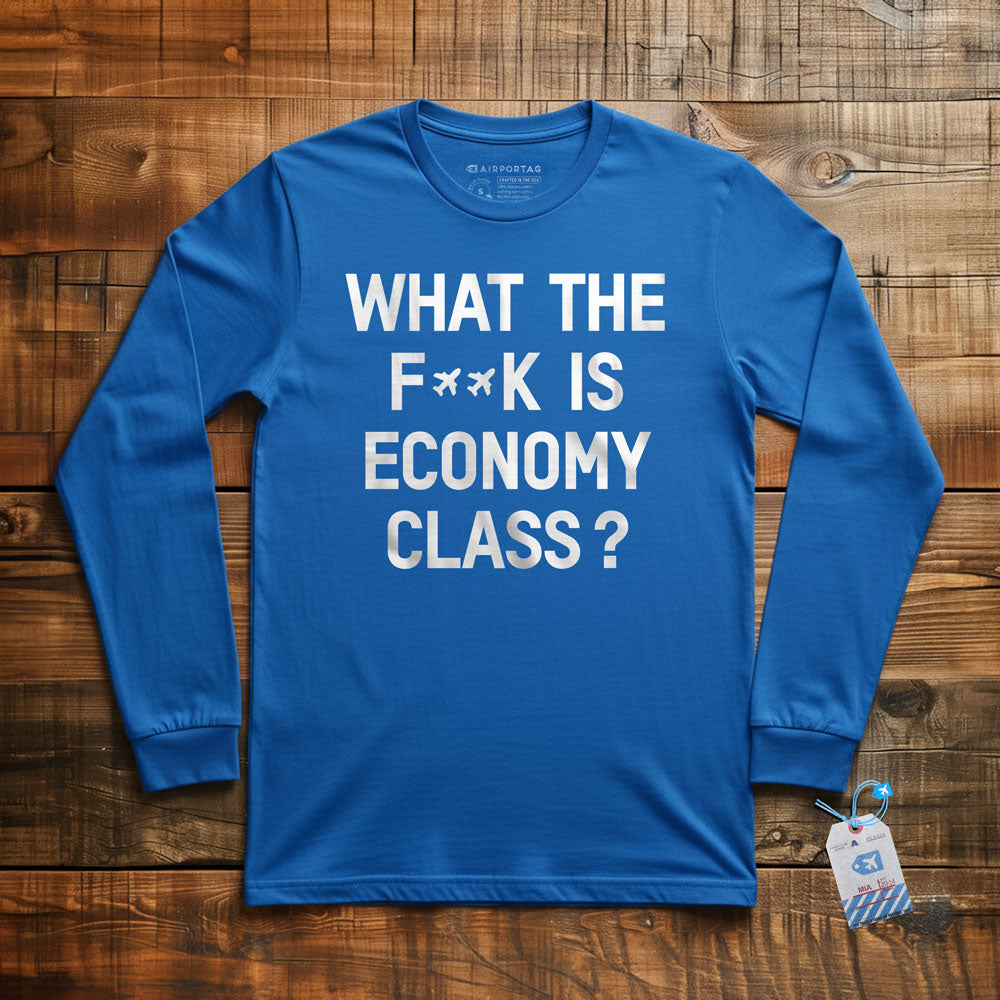 What The F**k Is Economy Class? - Long Sleeve T-Shirt