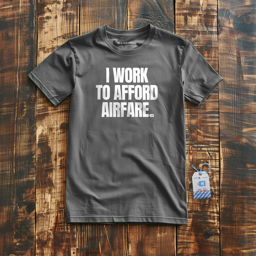I Work to Afford Airfare - T-Shirt