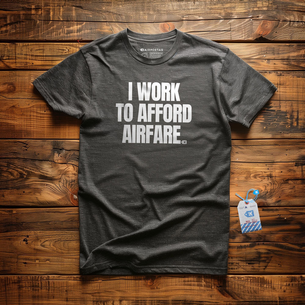 I Work to Afford Airfare - T-Shirt
