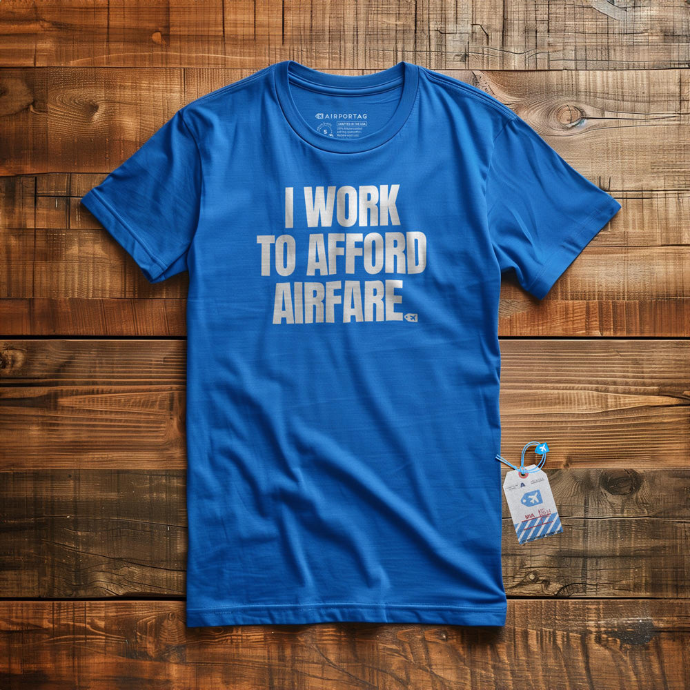 I Work to Afford Airfare - T-Shirt