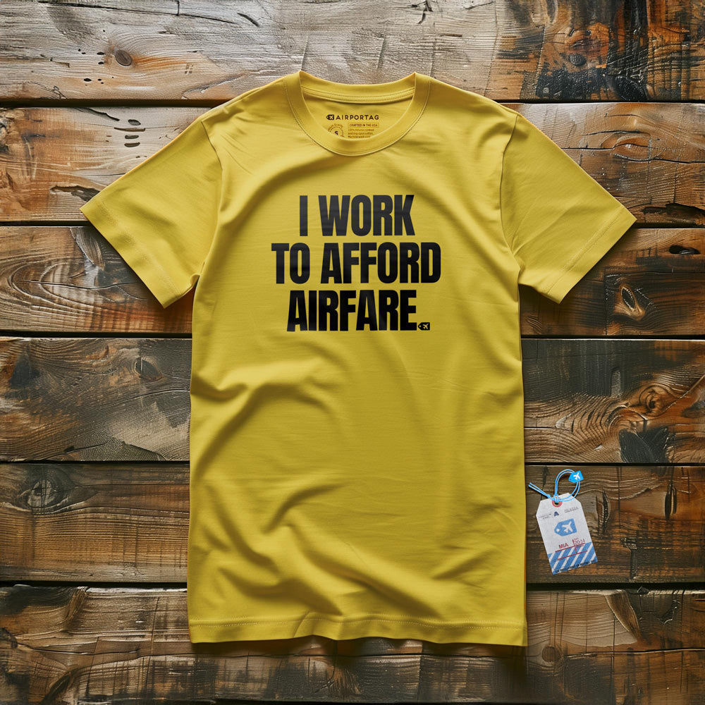 I Work to Afford Airfare - T-Shirt
