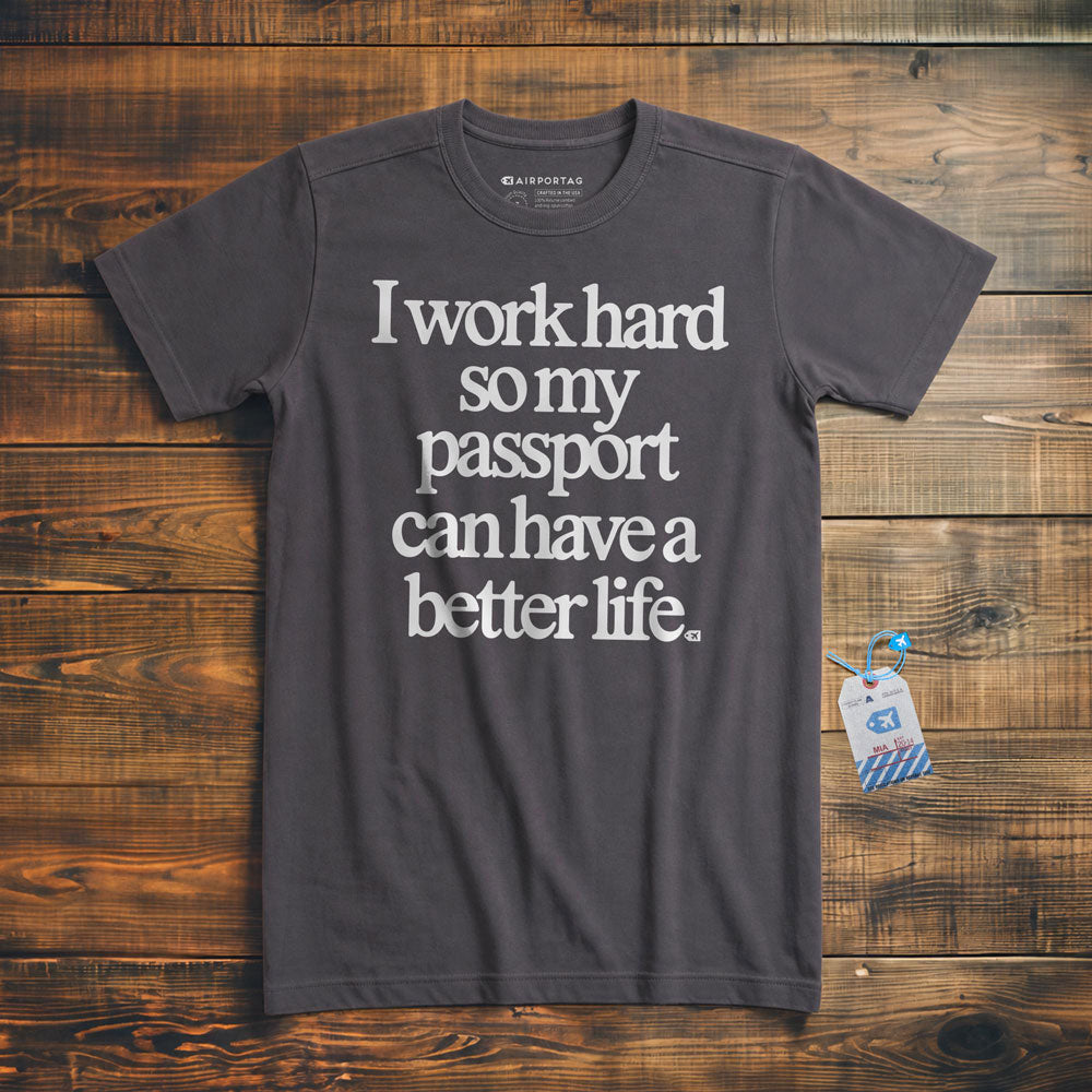 I work hard so my passport can have a better life - t-shirt