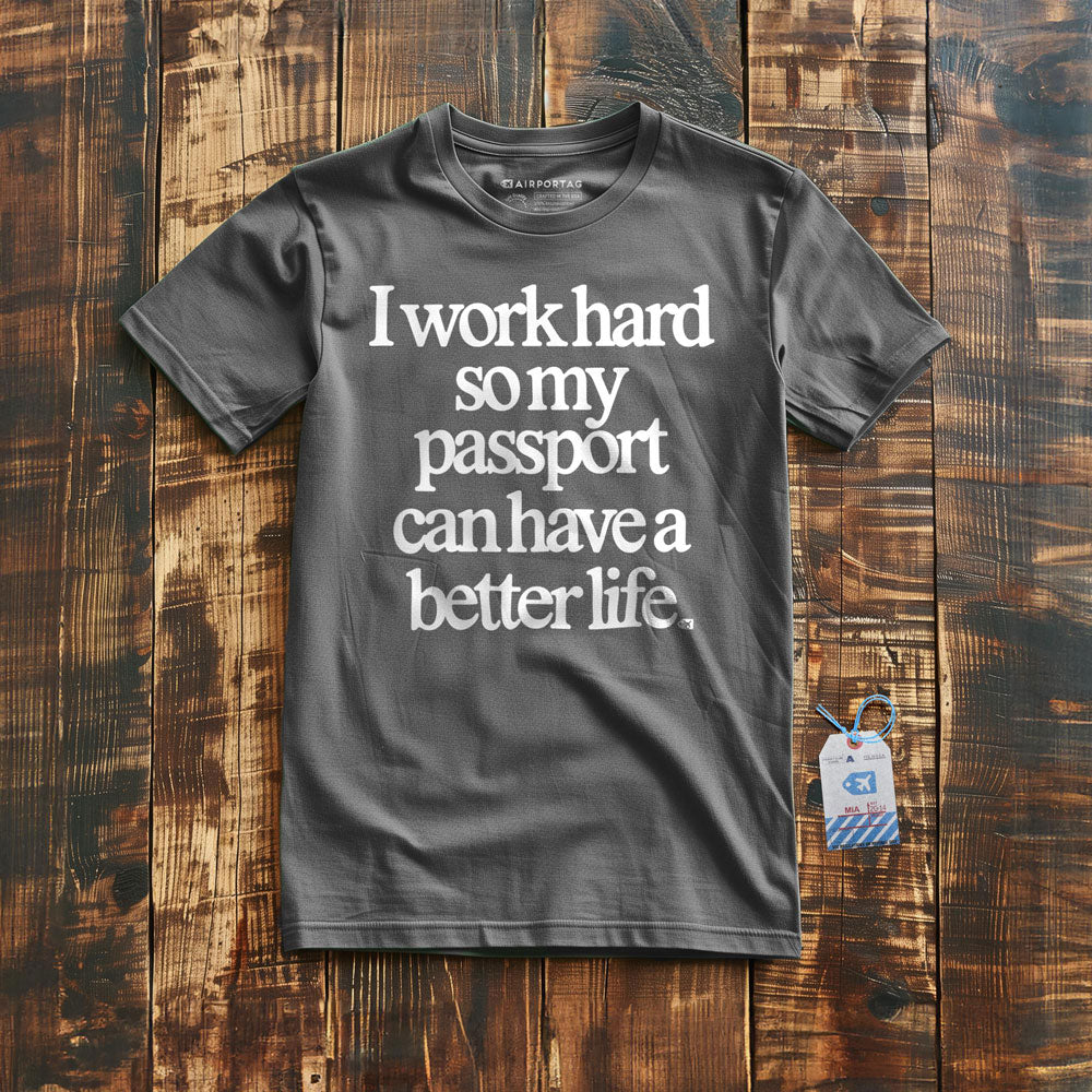 I work hard so my passport can have a better life - t-shirt
