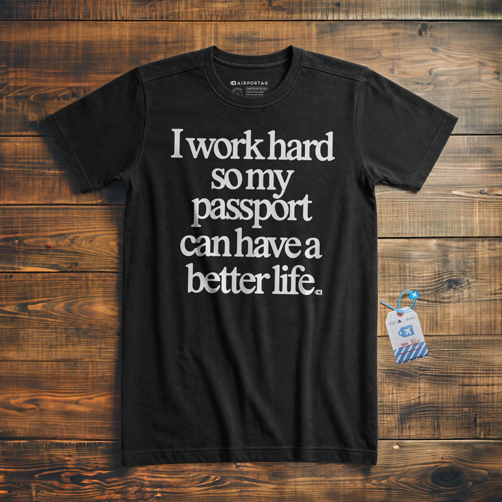 I work hard so my passport can have a better life - t-shirt