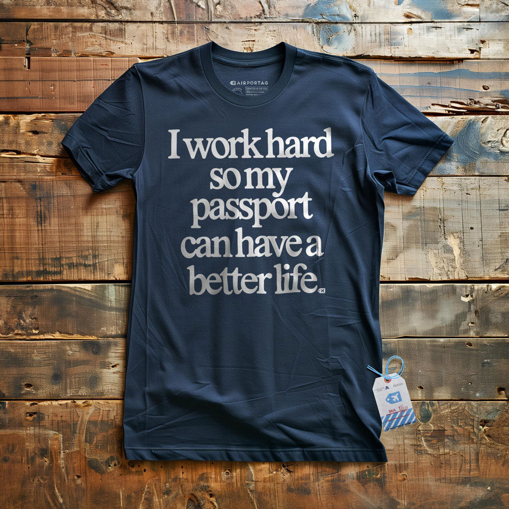 I work hard so my passport can have a better life - t-shirt