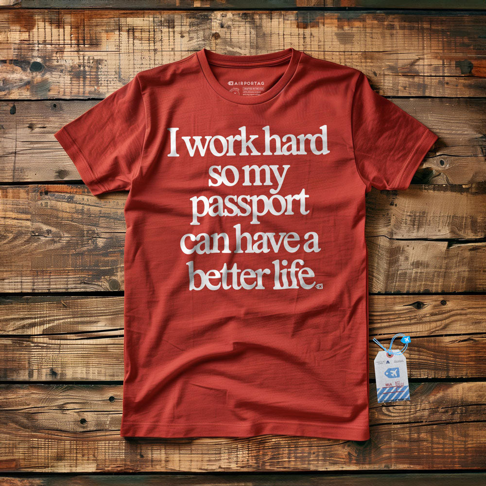 I work hard so my passport can have a better life - t-shirt