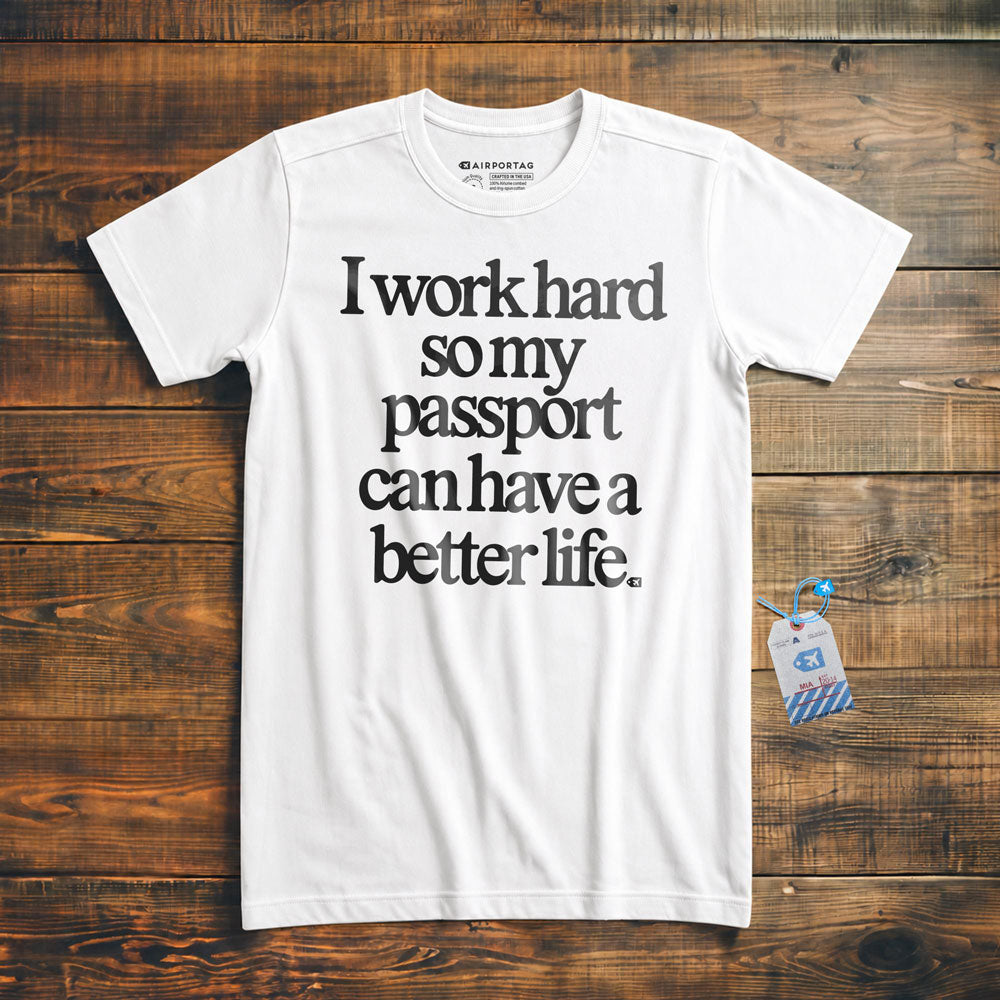 I work hard so my passport can have a better life - t-shirt