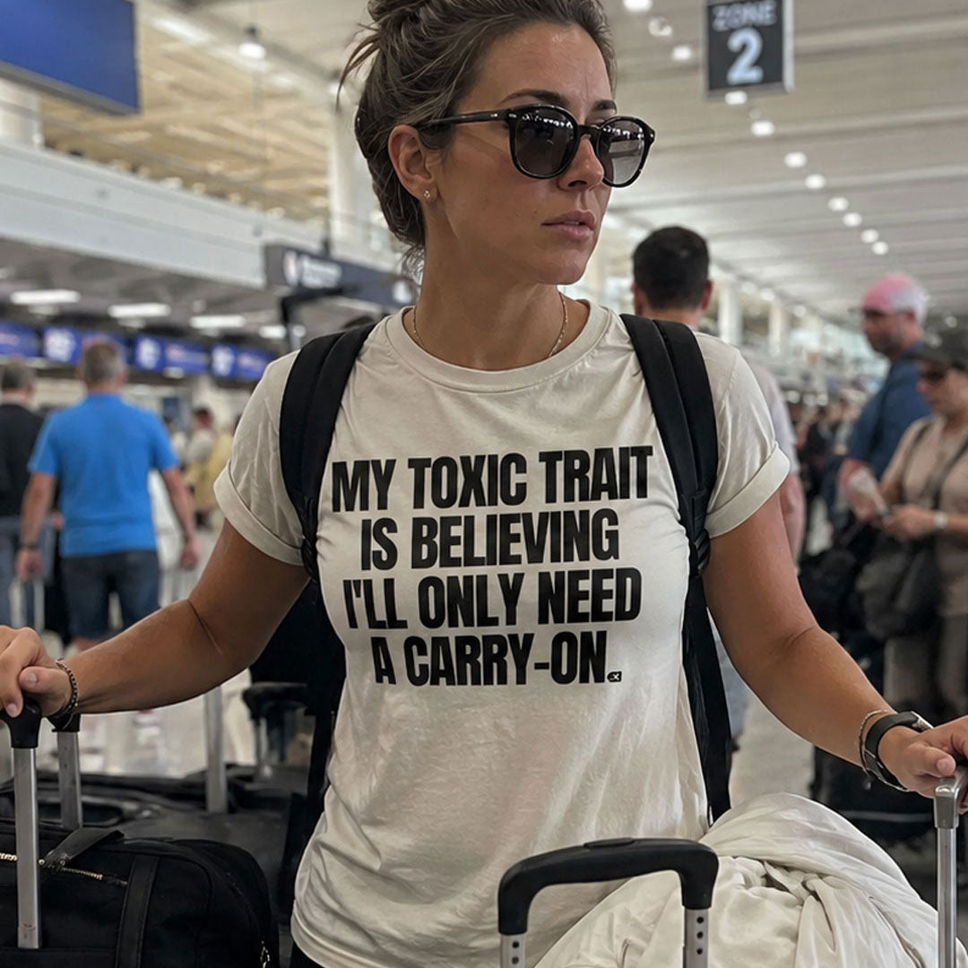 My Toxic Trait Is Believing I'll Only Need a Carry-On - T-Shirt
