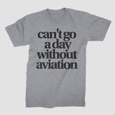 Can't Go A Day Without Aviation - T-Shirt