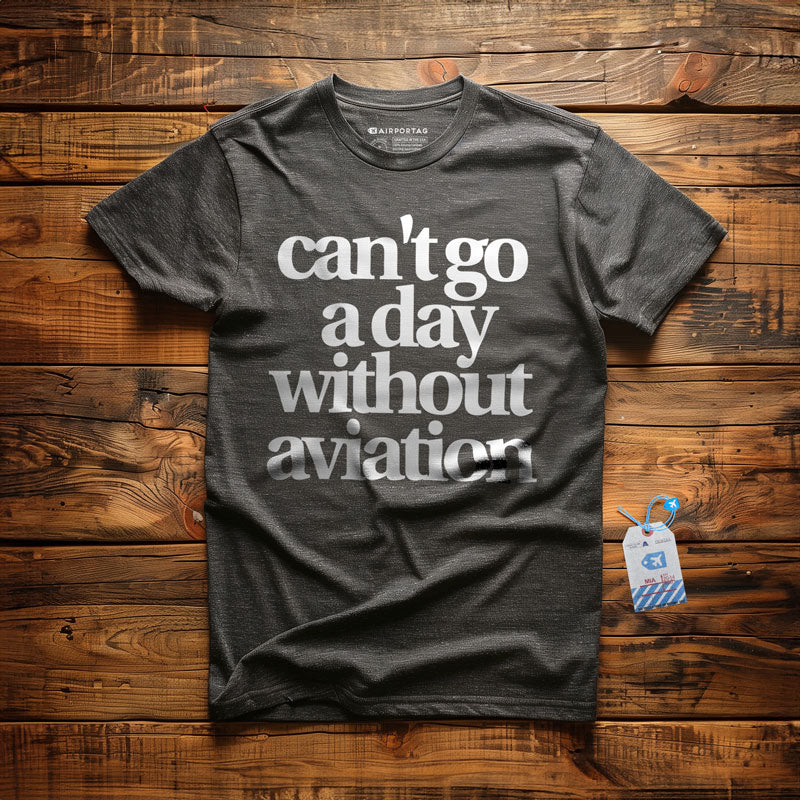 Can't Go A Day Without Aviation - T-Shirt