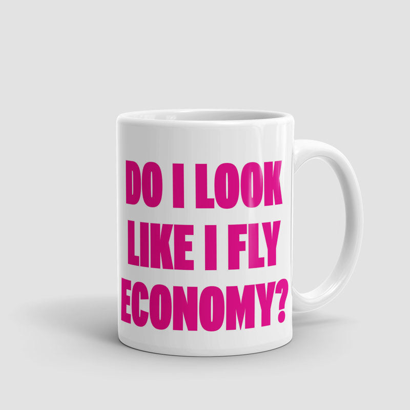 Do I Look Like I Fly Economy? - Mug