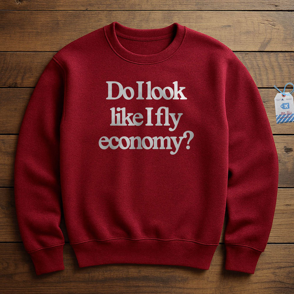 Do I Look Like I Fly Economy? - Sweatshirt