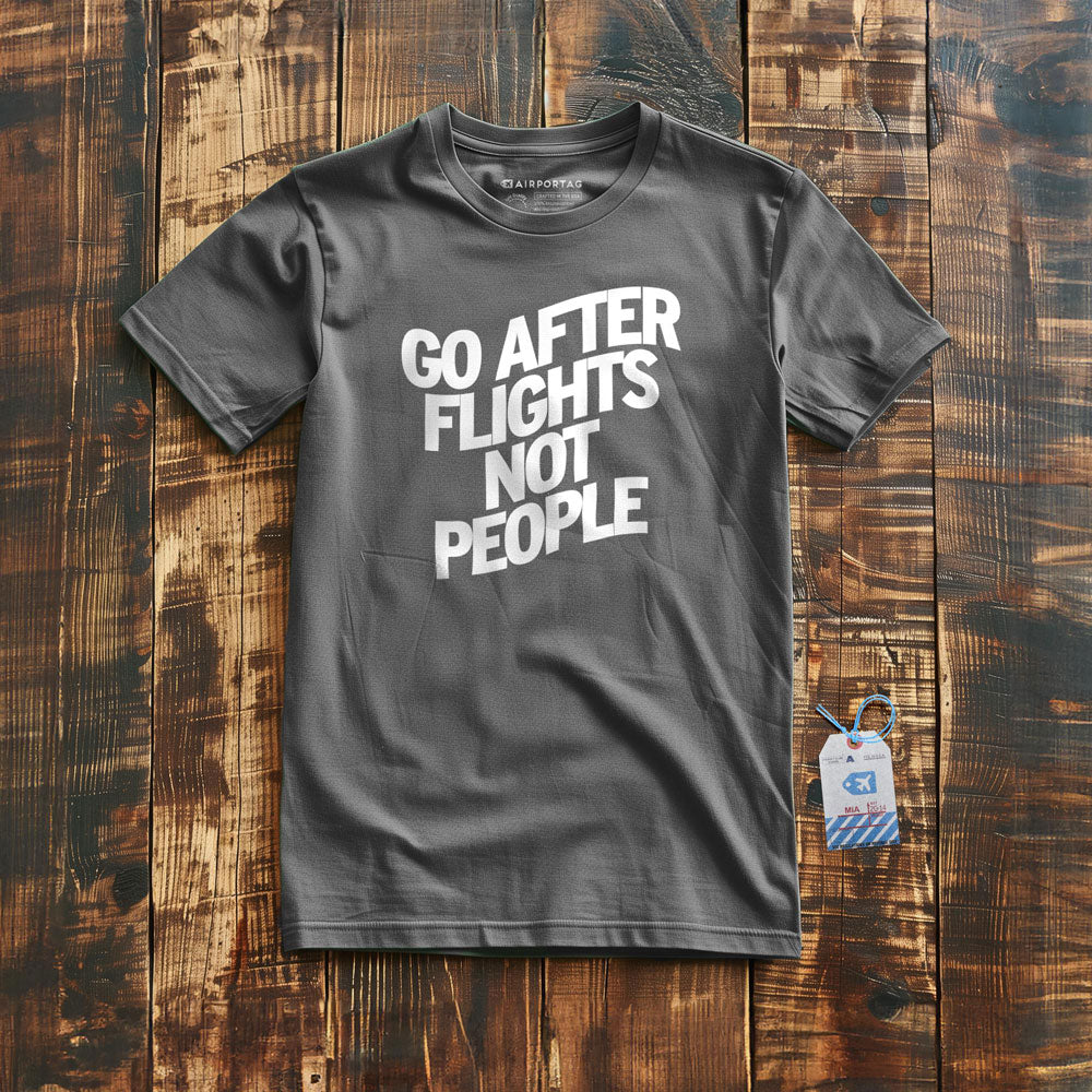 Go After Flights Not People - T-shirt